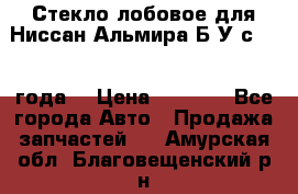 Стекло лобовое для Ниссан Альмира Б/У с 2014 года. › Цена ­ 5 000 - Все города Авто » Продажа запчастей   . Амурская обл.,Благовещенский р-н